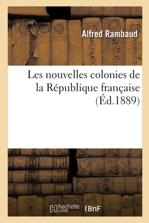 Les Nouvelles Colonies De La Rpublique Franaise (D.1889) (Histoire) (French Edition),New