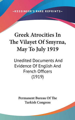 Greek Atrocities In The Vilayet Of Smyrna, May To July 1919: Unedited Documents And Evidence Of English And French Officers (191,New