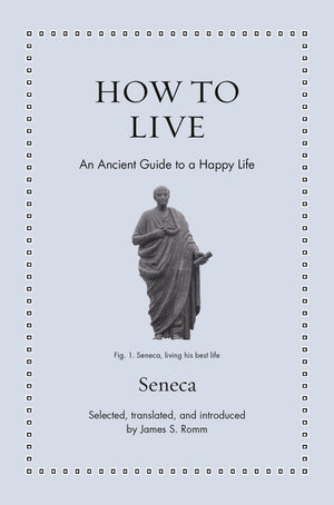 How To Live: An Ancient Guide To A Happy Life (Ancient Wisdom For Modern Readers)