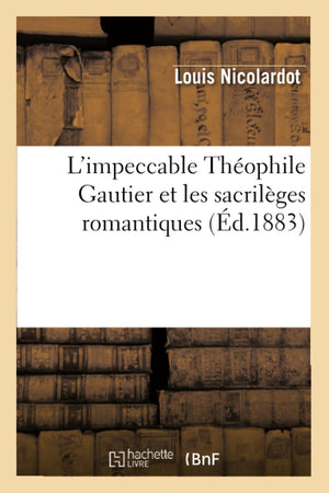 L'Impeccable Thophile Gautier Et Les Sacrilges Romantiques (D.1883) (Litterature) (French Edition),Used