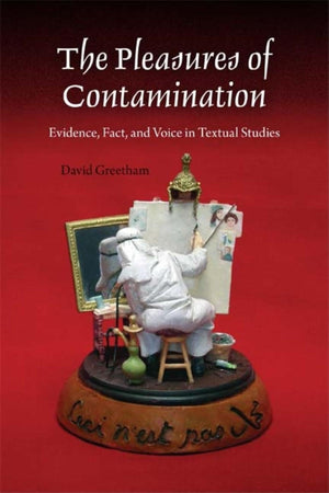 The Pleasures of Contamination: Evidence, Text, and Voice in Textual Studies (Textual Cultures: Theory and Praxis),New
