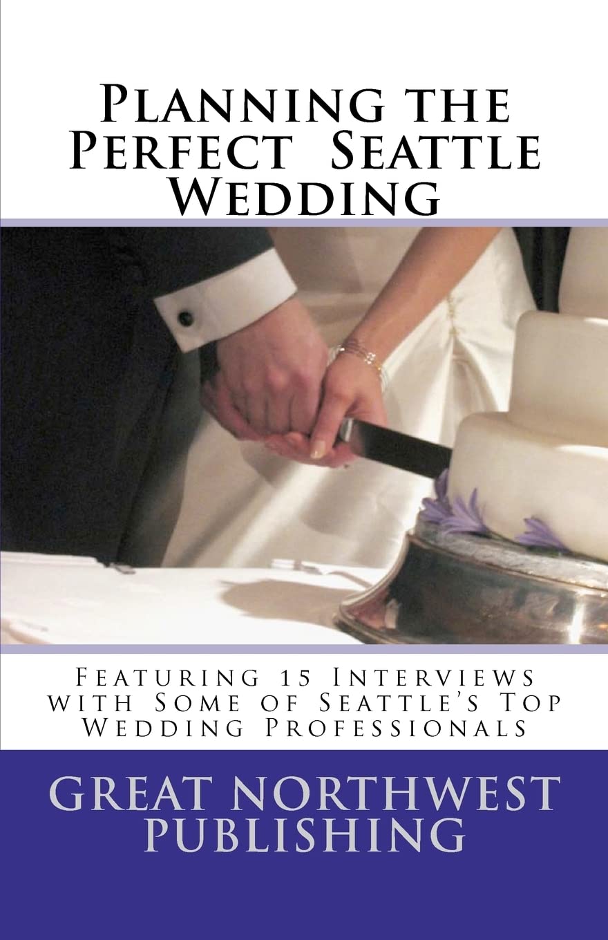 Planning The Perfect Seattle Wedding: Featuring 15 Interviews With Top Wedding Professionals,Used