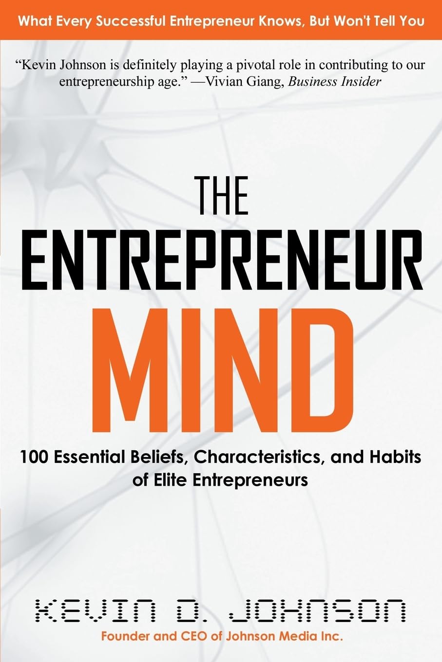 The Entrepreneur Mind: 100 Essential Beliefs, Characteristics, and Habits of Elite Entrepreneurs,New