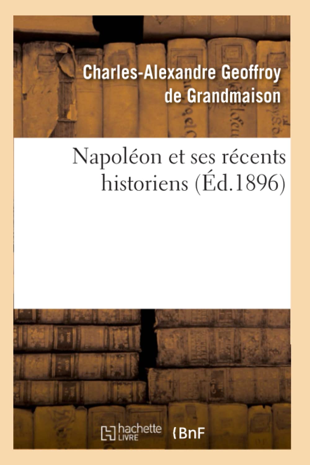 Napolon Et Ses Rcents Historiens (D.1896) (Histoire) (French Edition),New