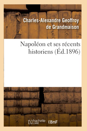 Napolon Et Ses Rcents Historiens (D.1896) (Histoire) (French Edition),New