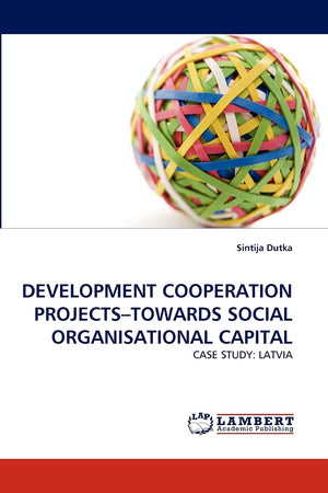 DEVELOPMENT COOPERATION PROJECTS?TOWARDS SOCIAL ORGANISATIONAL CAPITAL: CASE STUDY: LATVIA,Used