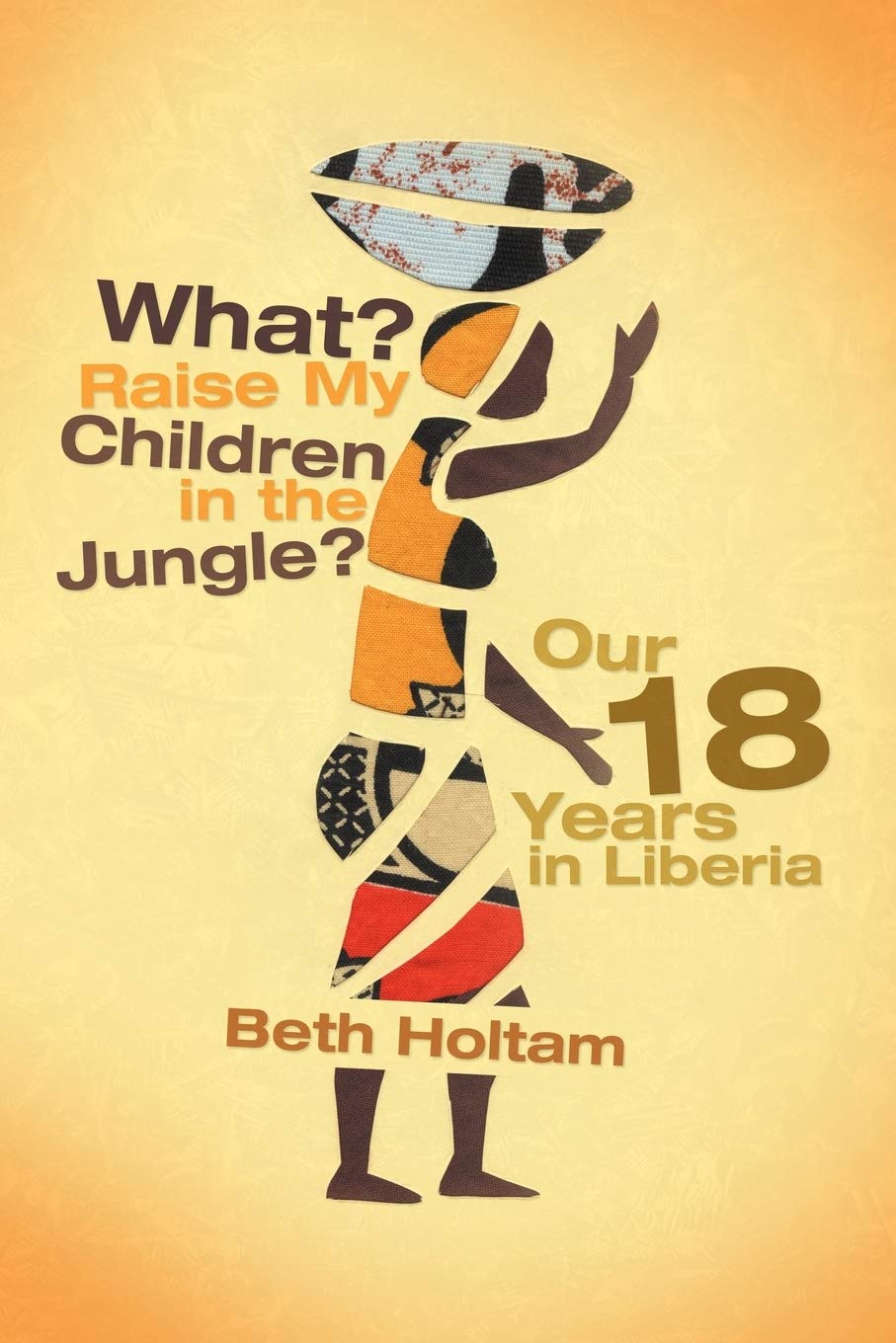 What? Raise My Children In The Jungle?: Our 18 Years In Liberia,Used