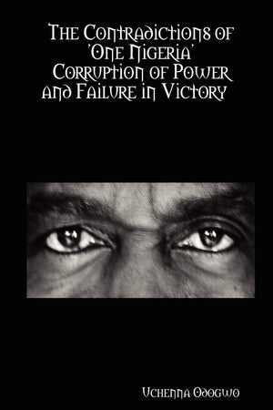 The Contradictions of 'One Nigeria' Corruption of Power and Failure in Victory,Used