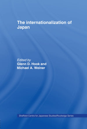 The Internationalization Of Japan (The University Of Sheffield/Routledge Japanese Studies Series)