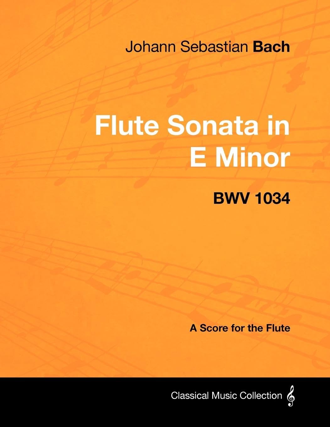 Johann Sebastian Bach  Flute Sonata In E Minor  Bwv 1034  A Score For The Flute (Classical Music Collection),Used