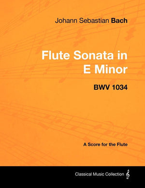 Johann Sebastian Bach  Flute Sonata In E Minor  Bwv 1034  A Score For The Flute (Classical Music Collection),Used