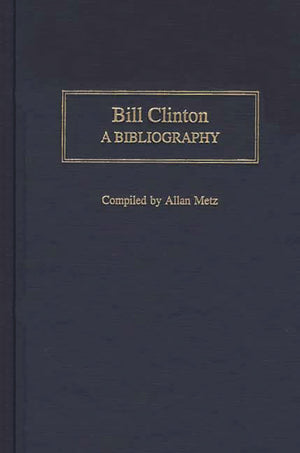 Bill Clinton: A Bibliography (Bibliographies Of The Presidents Of The United States)