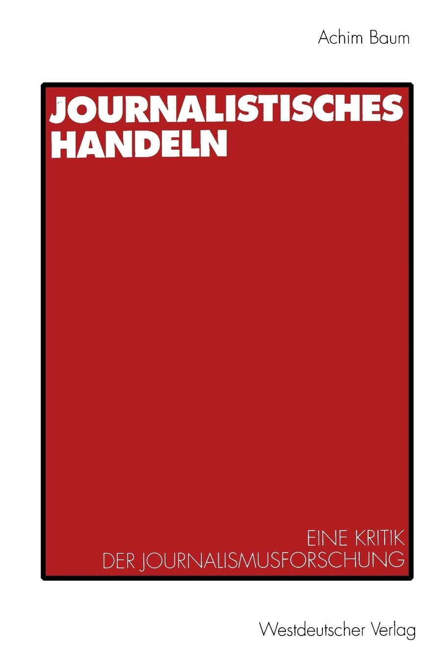 Journalistisches Handeln: Eine Kommunikationstheoretisch Begrndete Kritik Der Journalismusforschung (German Edition),Used