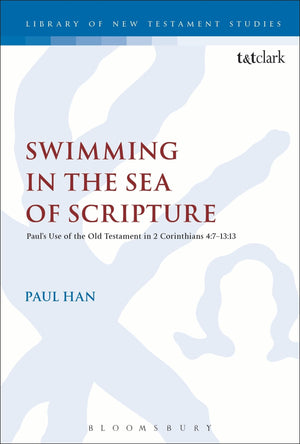Swimming in the Sea of Scripture: Pauls Use of the Old Testament in 2 Corinthians 4:713:13 (The Library of New Testament Studie,Used