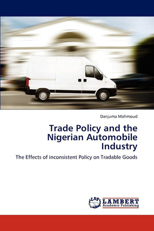 Trade Policy and the Nigerian Automobile Industry: The Effects of inconsistent Policy on Tradable Goods,Used