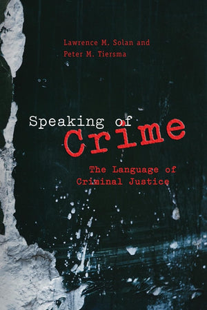 Speaking Of Crime: The Language Of Criminal Justice (Chicago Series In Law And Society),New