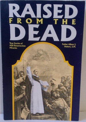 Raised from the Dead : True Stories of 400 Resurrection Miracles,Used