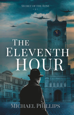 The Eleventh Hour: Secret of the Rose Series Book 1 (Christian Historical WWII Fiction)