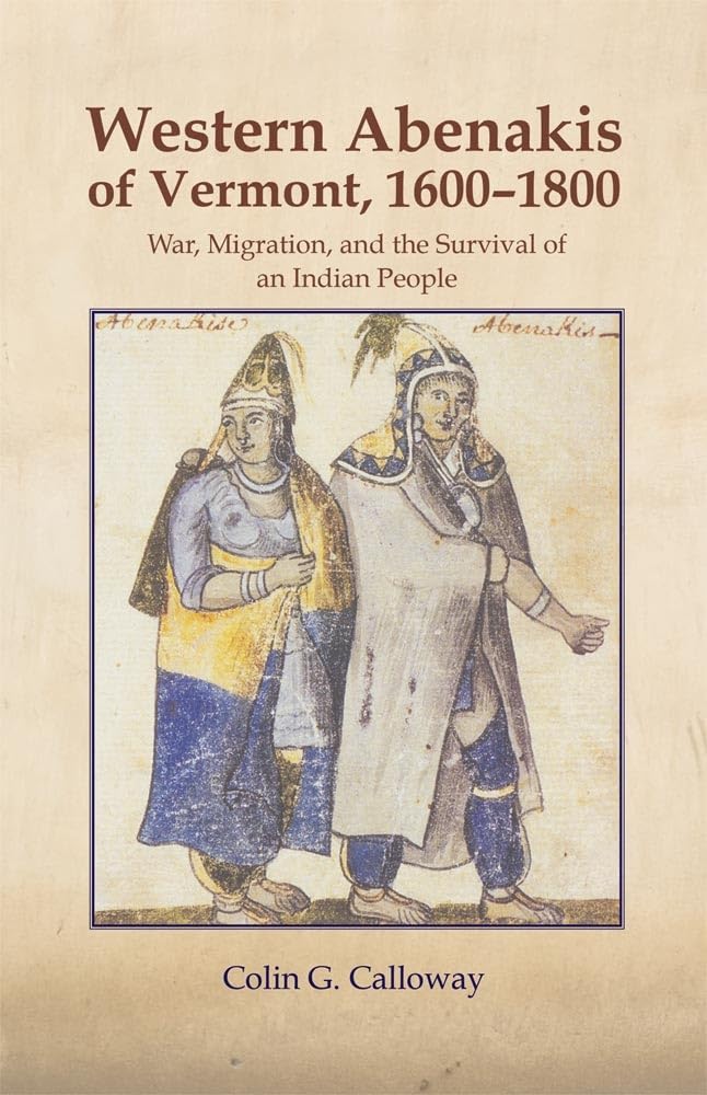 The Western Abenakis Of Vermont, 16001800: War, Migration, And The Survival Of An Indian People (Volume 197) (The Civilization -new