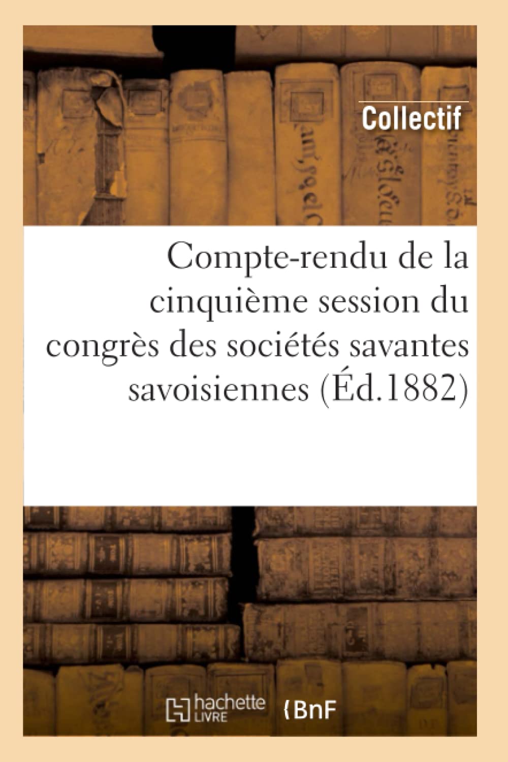 Compterendu De La Cinquime Session Du Congrs Des Socits Savantes Savoisiennes (D.1882) (Sciences Sociales) (French Editio,New