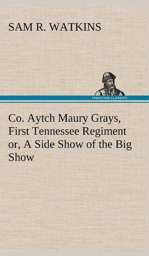Co. Aytch Maury Grays, First Tennessee Regiment or, A Side Show of the Big Show,Used