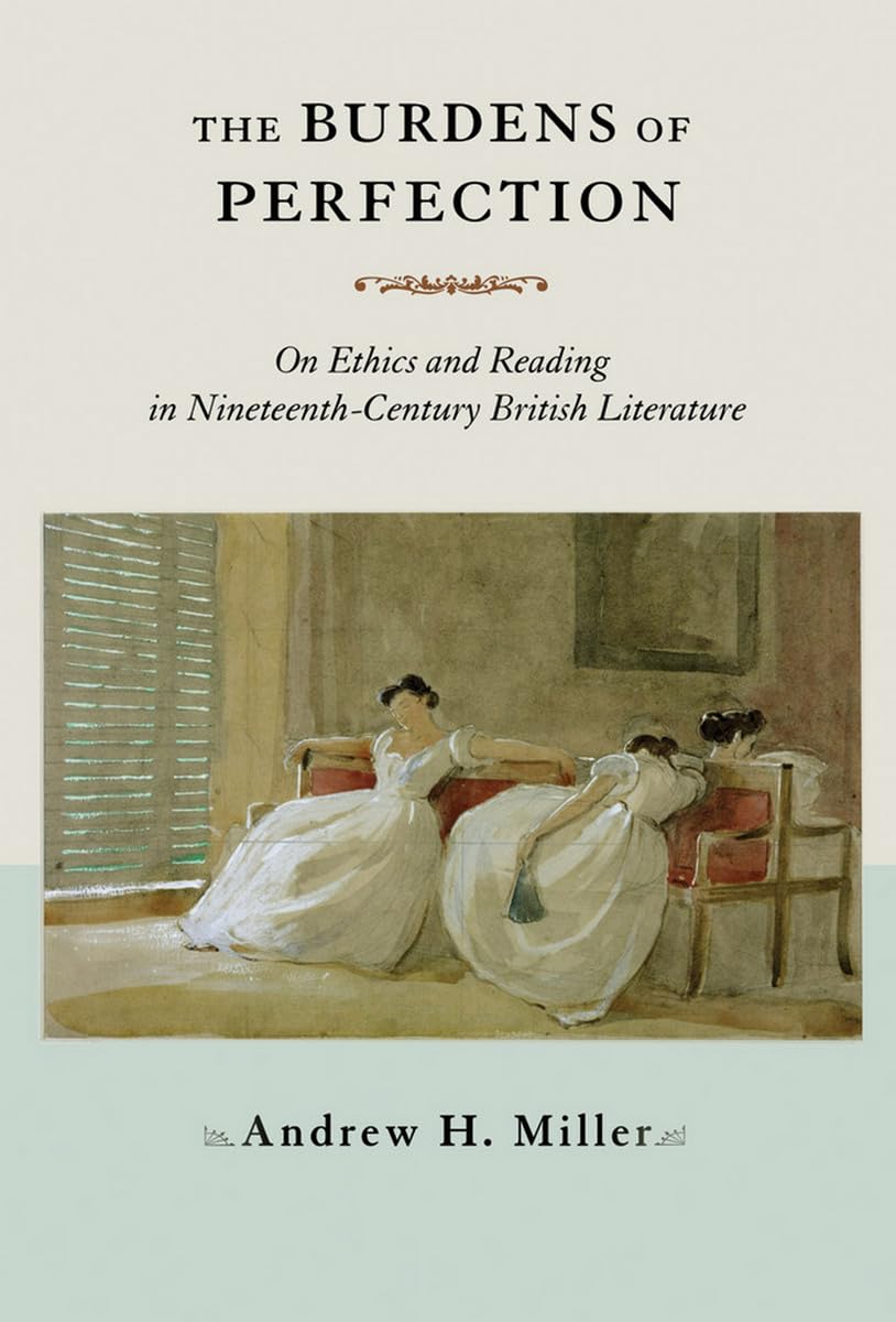 The Burdens Of Perfection: On Ethics And Reading In Nineteenthcentury British Literature