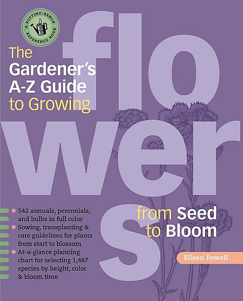 The Gardener's AZ Guide to Growing Flowers from Seed to Bloom: 576 annuals, perennials, and bulbs in full color (PottingBench ,Used