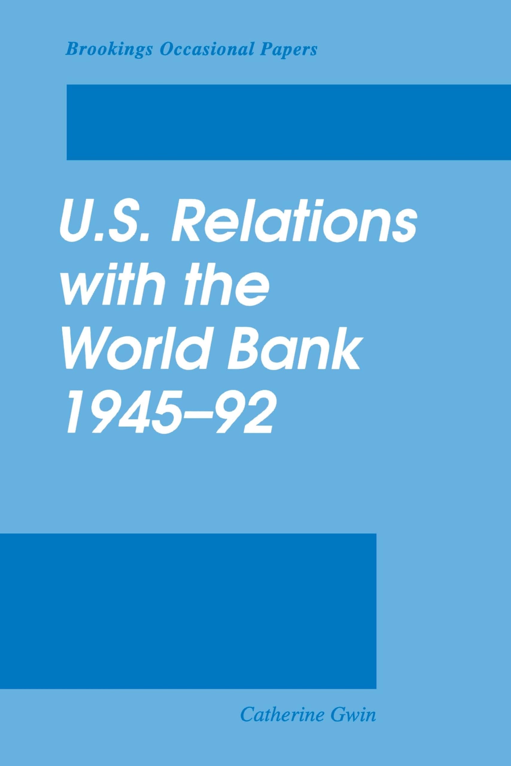 U.S. Relations With The World Bank, 194592 (Brookings Occasional Papers),New