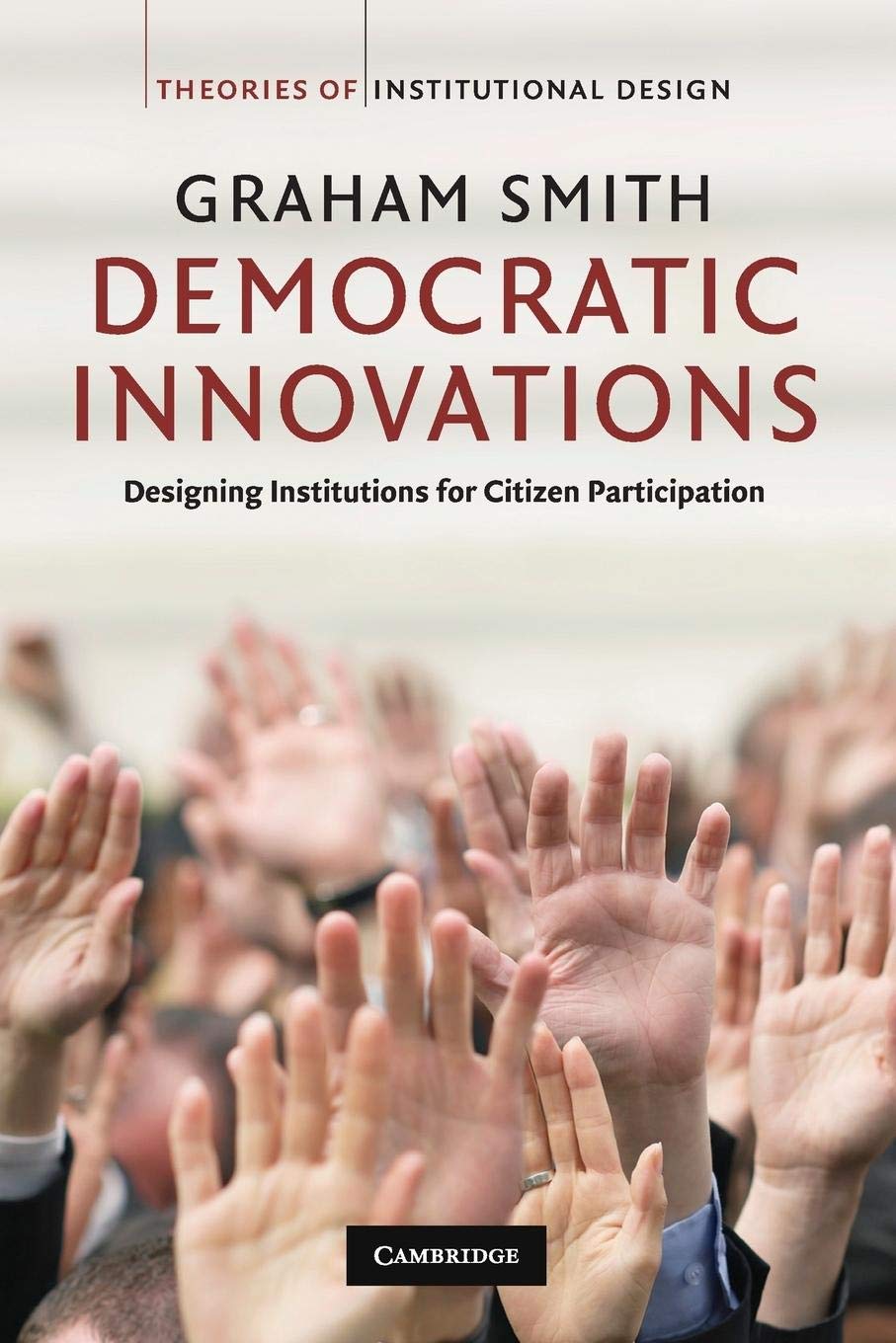 Democratic Innovations: Designing Institutions for Citizen Participation (Theories of Institutional Design),New