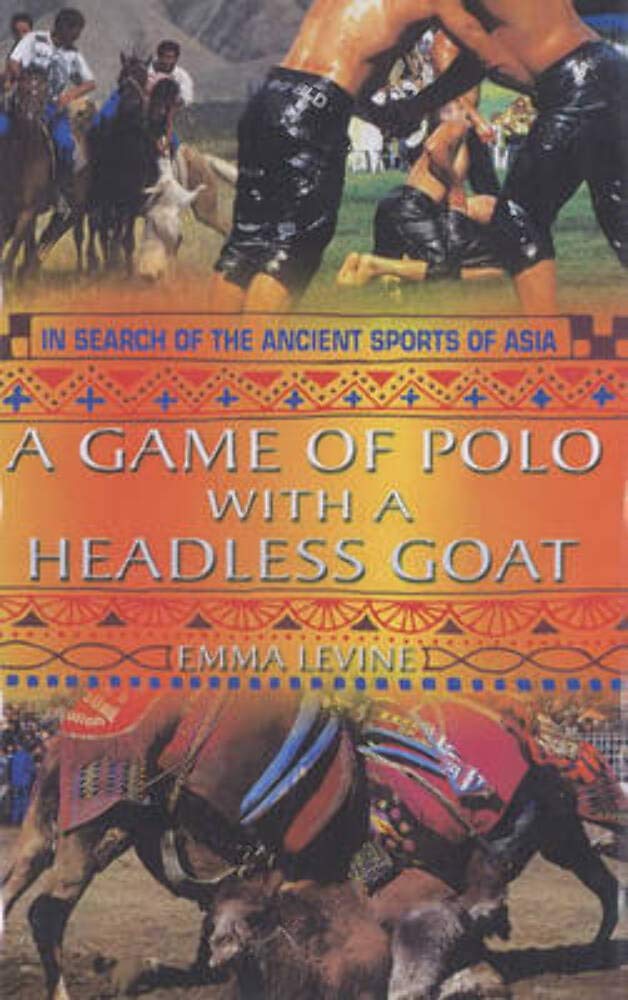 Game of Polo with a Headless Goat: And Other Bizarre Sports Discovered Across Asia,Used