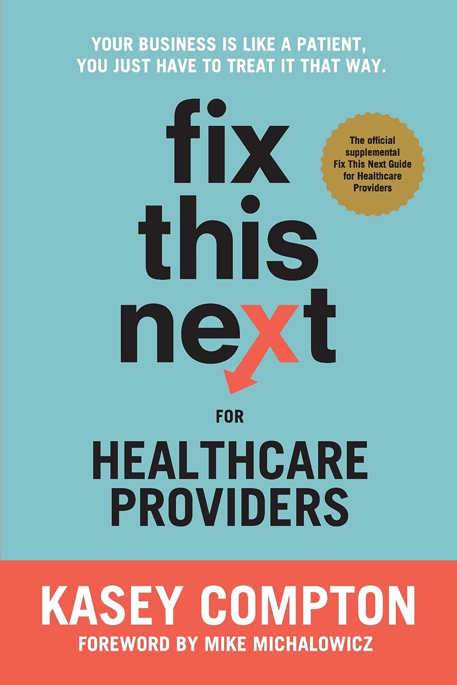 Fix This Next for Healthcare Providers: Your Business Is Like A Patient, You Just Have To Treat It That Way,Used