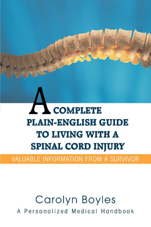 A Complete Plainenglish Guide To Living With A Spinal Cord Injury: Valuable Information From A Survivor,New
