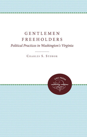 Gentlemen Freeholders: Political Practices In Washington'S Virginia (Published By The Omohundro Institute Of Early American Hist,Used