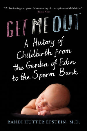 Get Me Out: A History of Childbirth from the Garden of Eden to the Sperm Bank,Used