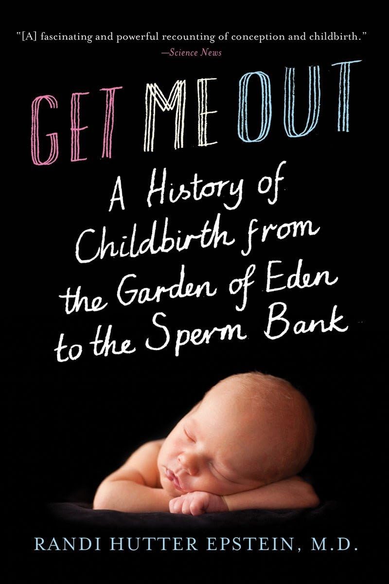 Get Me Out: A History of Childbirth from the Garden of Eden to the Sperm Bank,Used