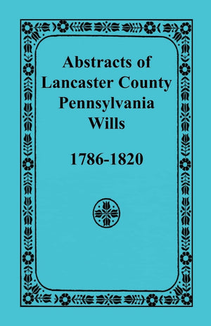 Abstracts Of Lancaster County, Pennsylvania Wills, 17861820,Used