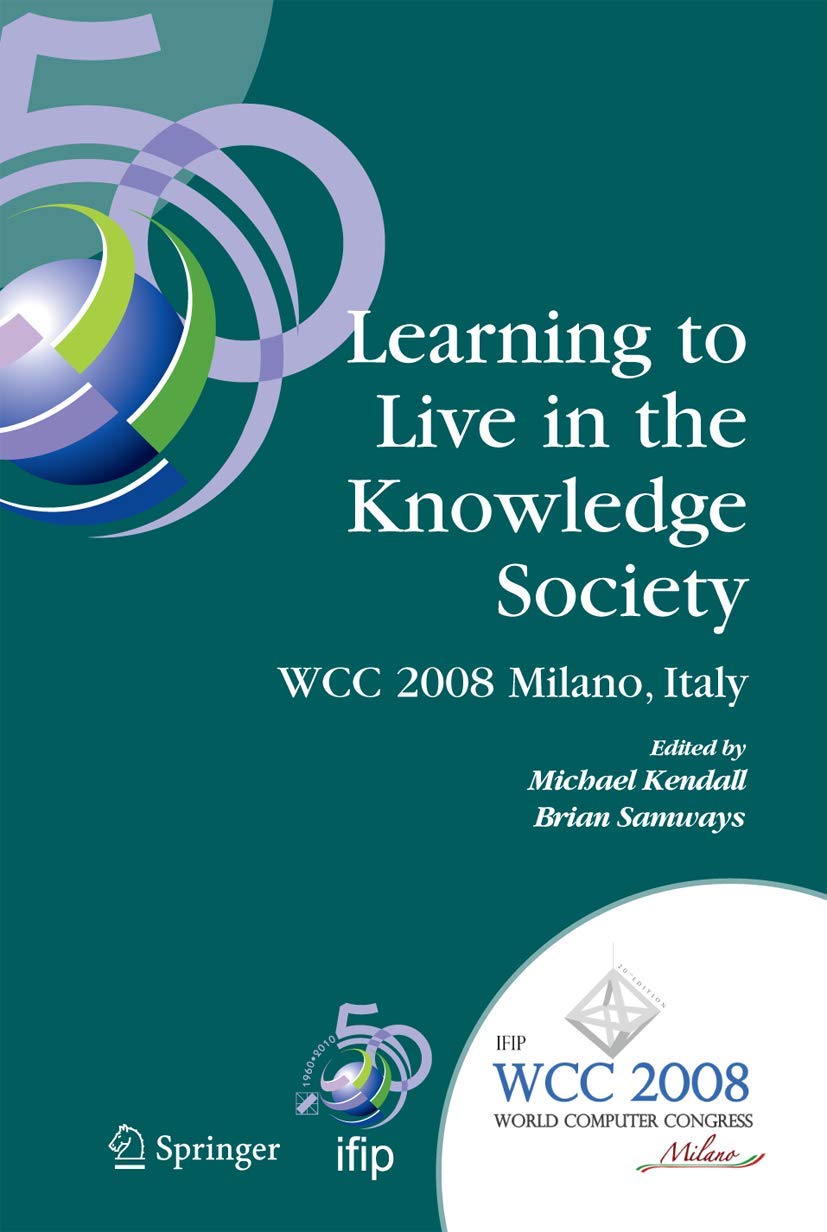 Learning to Live in the Knowledge Society: IFIP 20th World Computer Congress, IFIP TC 3 EDL2L Conference, September 710, 2008,,New
