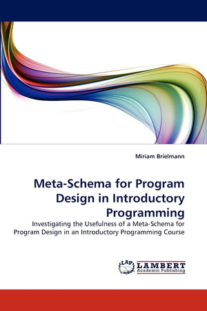 MetaSchema for Program Design in Introductory Programming: Investigating the Usefulness of a MetaSchema for Program Design in ,Used