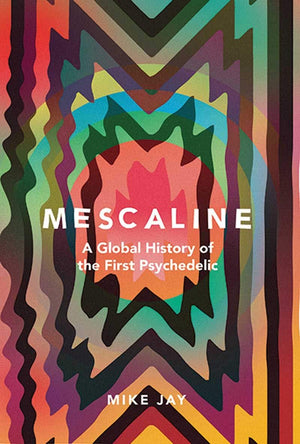 Mescaline: A Global History of the First Psychedelic,Used