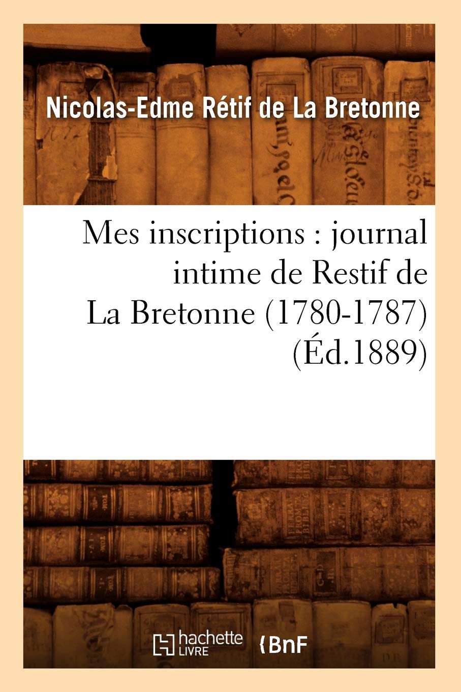 Mes Inscriptions: Journal Intime De Restif De La Bretonne (17801787) (D.1889) (Litterature) (French Edition),New