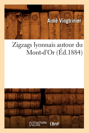 Zigzags Lyonnais Autour Du Montd'Or (d.1884) (Histoire) (French Edition),Used