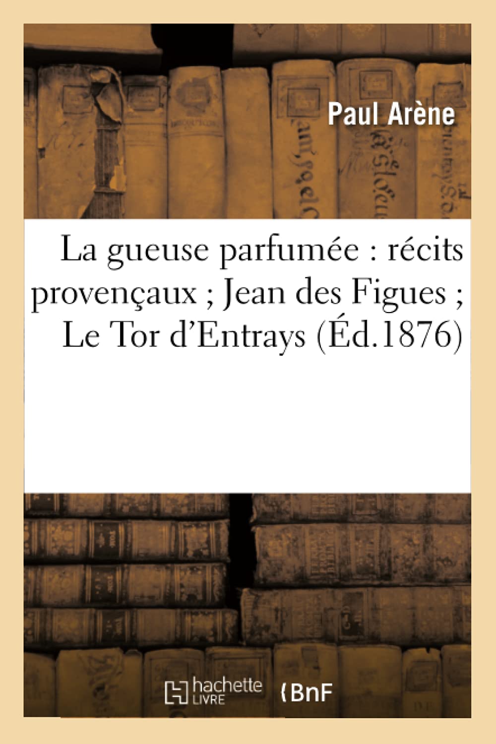 La Gueuse Parfume: Rcits Provenaux Jean Des Figues Le Tor D'Entrays (D.1876) (Litterature) (French Edition),New