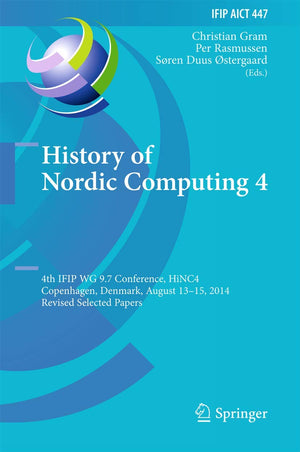 History of Nordic Computing 4: 4th IFIP WG 9.7 Conference, HiNC 4, Copenhagen, Denmark, August 1315, 2014, Revised Selected Pap,Used