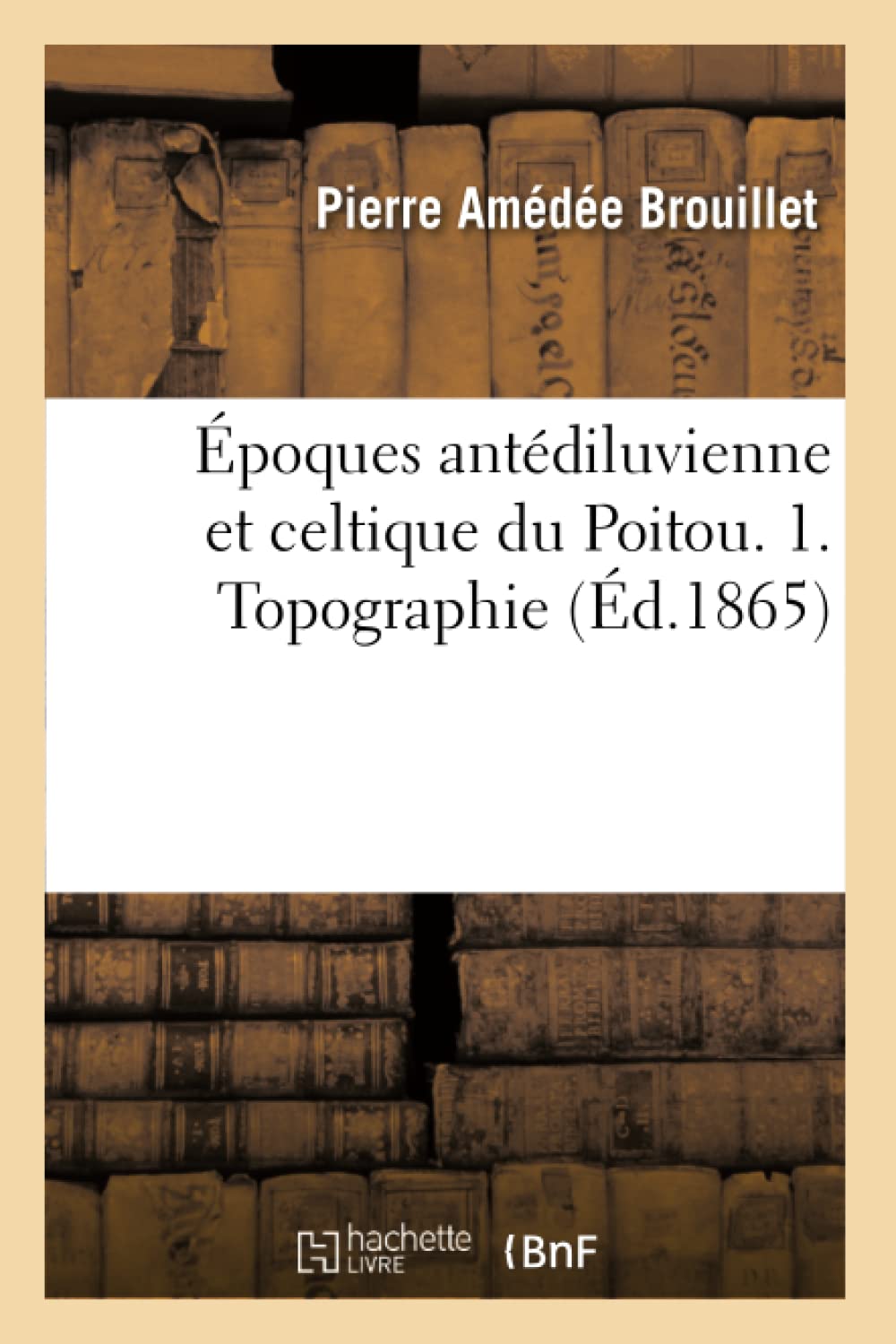 Poques Antdiluvienne Et Celtique Du Poitou. 1. Topographie (D.1865) (Histoire) (French Edition),New