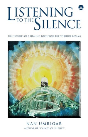 Listening To The Silence: True Stories Of A Healing Love From The Spiritual Realms,New
