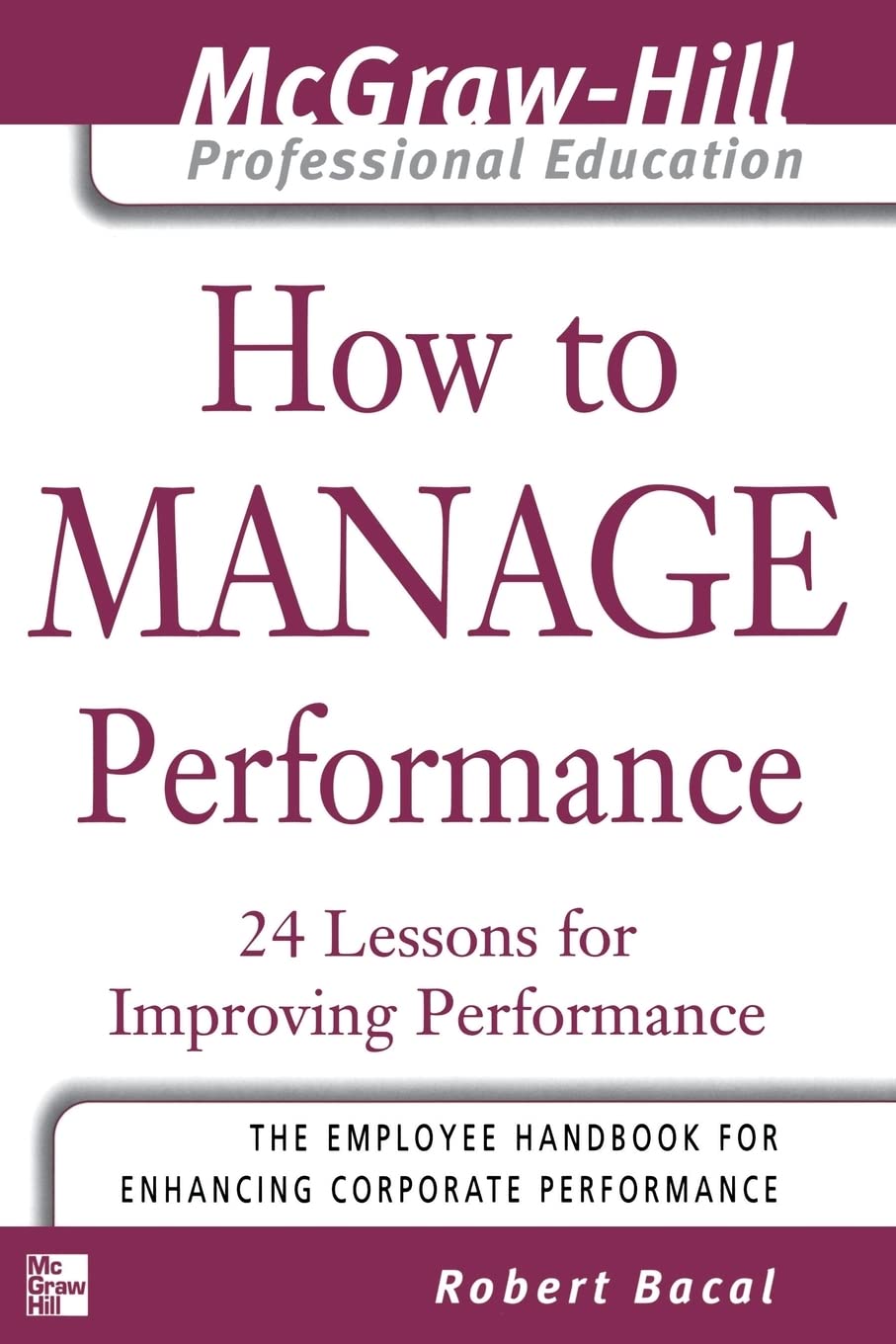 How to Manage Performance : 24 Lessons for Improving Performance (The McGrawHill Professional Education Series),Used