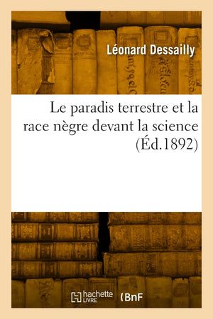 Le Paradis Terrestre Et La Race Ngre Devant La Science (D.1892) (Litterature) (French Edition),New