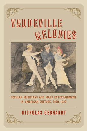 Vaudeville Melodies: Popular Musicians and Mass Entertainment in American Culture, 18701929,Used