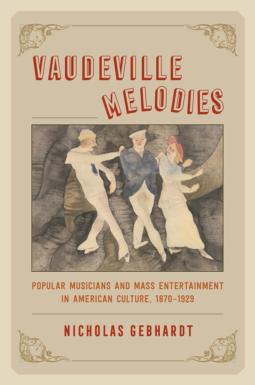 Vaudeville Melodies: Popular Musicians and Mass Entertainment in American Culture, 18701929,Used