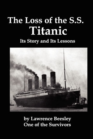 The Loss Of The Ss Titanic; Its Story And Its Lessons,New